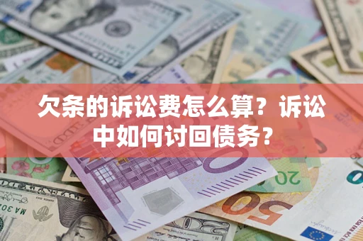 济南欠条的诉讼费怎么算？诉讼中如何讨回债务？