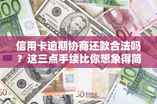 济南信用卡逾期协商还款合法吗?这三点手续比你想象得简单 济南信用卡逾期协商还款合法吗?这三点手续比你想象得简单